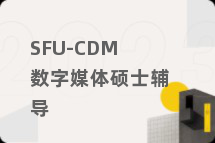 SFU-CDM数字媒体硕士辅导