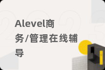 Alevel商务/管理在线辅导
