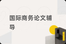国际商务论文辅导
