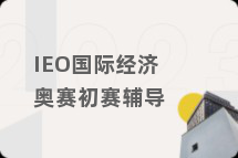 IEO国际经济奥赛初赛辅导