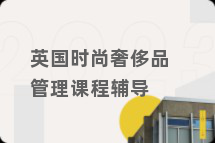 英国时尚奢侈品管理课程辅导