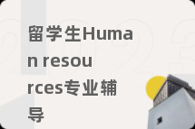 留学生Human resources专业辅导