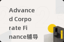 Advanced Corporate Finance辅导