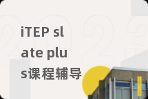 iTEP slate plus课程辅导
