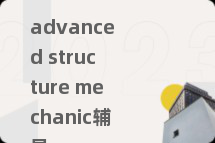 advanced structure mechanic辅导