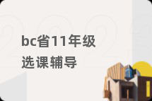 bc省11年级选课辅导