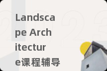 Landscape Architecture课程辅导
