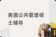 美国公共管理硕士辅导