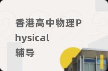 香港高中物理Physical辅导