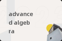advanced algebra