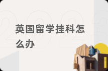 英国留学挂科怎么办