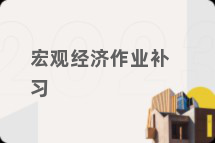 宏观经济作业补习